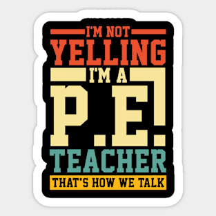 I'm Not Yelling I'm a P.E. Teacher That's How We Talk Sticker